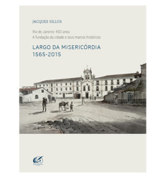 Rio de Janeiro: 450 anos - A fundação da cidade e seus marcos históricos - Largo da Misericórdia 1565-2015
