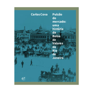 Pulsão do mercado: uma história da Bolsa de Valores do Rio de Janeiro